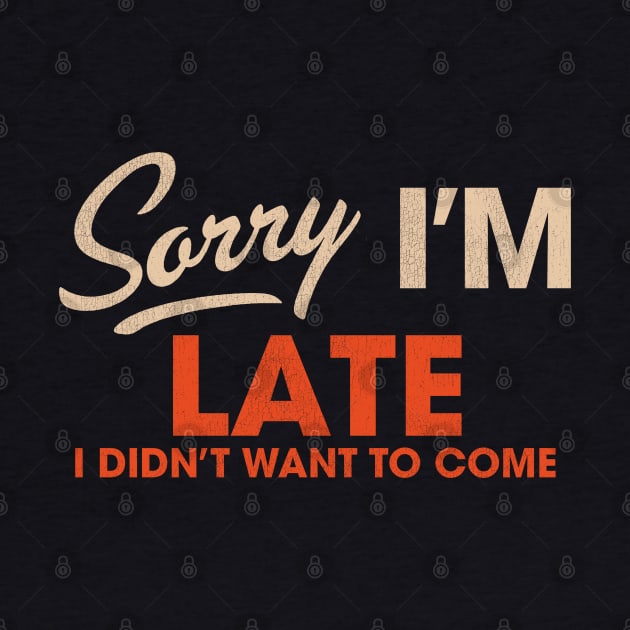 Sorry I'm Late I Didn't Want to Come by darklordpug